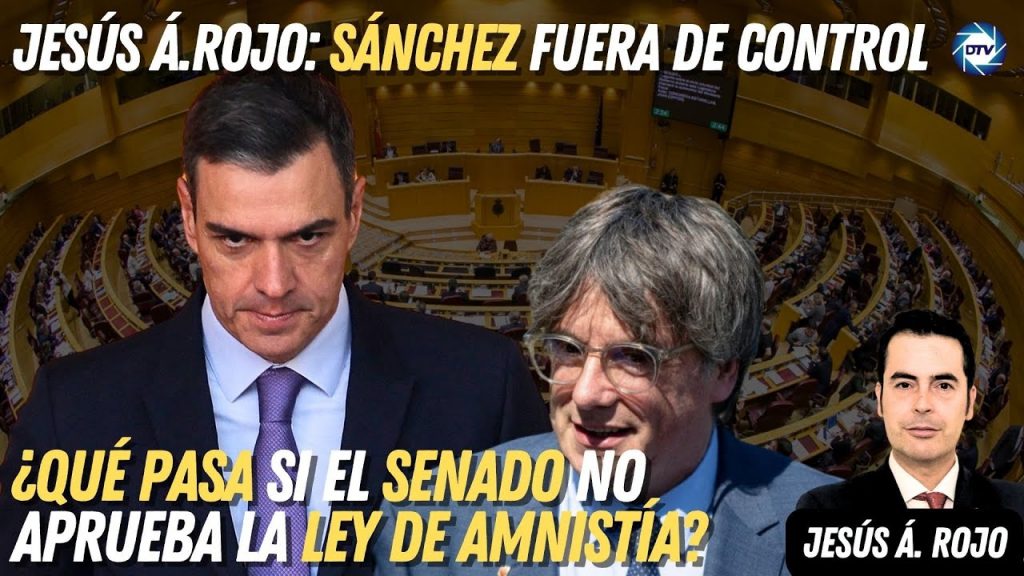 Jesús Á. Rojo: ¡Sánchez fuera de control! ¿Qué pasa si el Senado no aprueba la Ley de Amnistía?