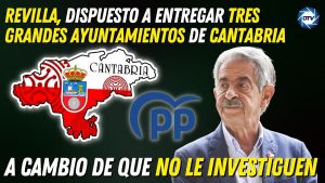 Revilla, dispuesto a entregar tres Ayuntamientos de Cantabria al PP a cambio de que no le investiguen